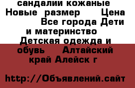 сандалии кожаные. Новые. размер 20 › Цена ­ 1 300 - Все города Дети и материнство » Детская одежда и обувь   . Алтайский край,Алейск г.